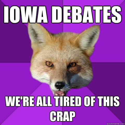 Iowa Debates We're all tired of this crap  Forensics Fox