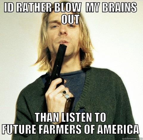 ID RATHER BLOW  MY BRAINS OUT THAN LISTEN TO FUTURE FARMERS OF AMERICA Misc