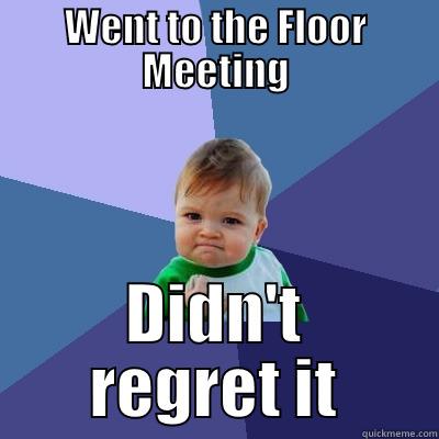 WENT TO THE FLOOR MEETING DIDN'T REGRET IT Success Kid