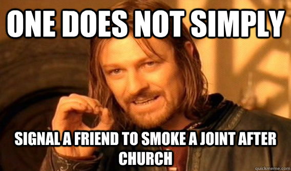 One does not simply signal a friend to smoke a joint after church - One does not simply signal a friend to smoke a joint after church  One does not simply beat skyrim