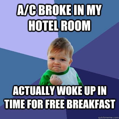 A/C broke in my hotel room actually woke up in time for free breakfast  Success Kid