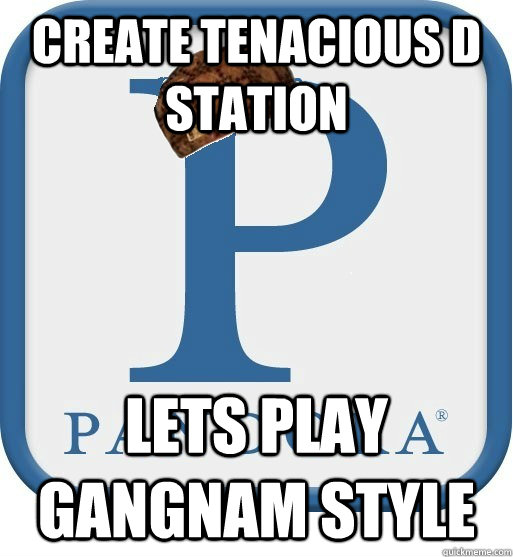 Create tenacious d station lets play gangnam style  Scumbag pandora
