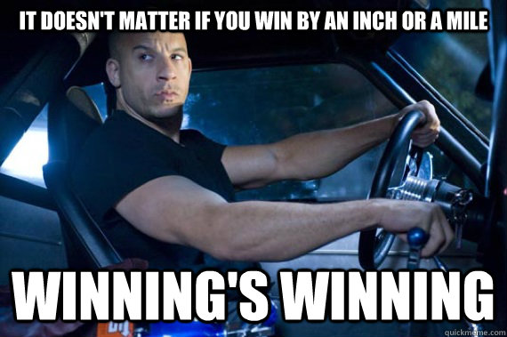 It doesn't matter if you win by an inch or a mile winning's winning - It doesn't matter if you win by an inch or a mile winning's winning  Inch or mile winning