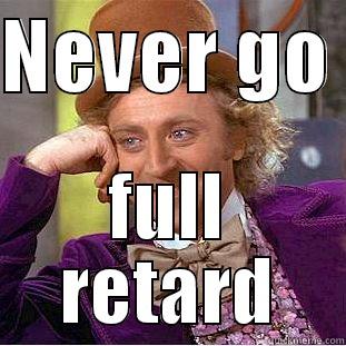 NEVER GO  FULL RETARD Condescending Wonka
