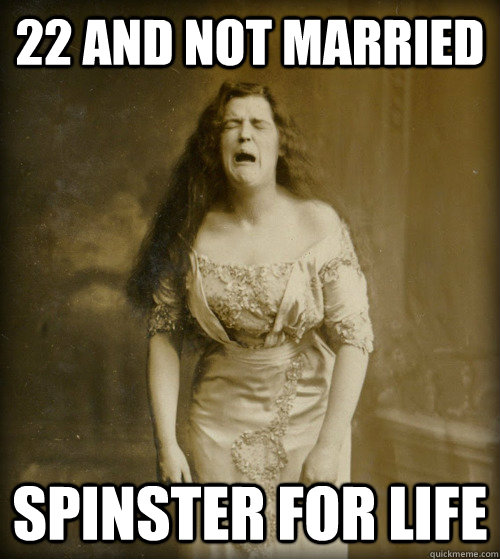 22 and not married spinster for life  1890s Problems