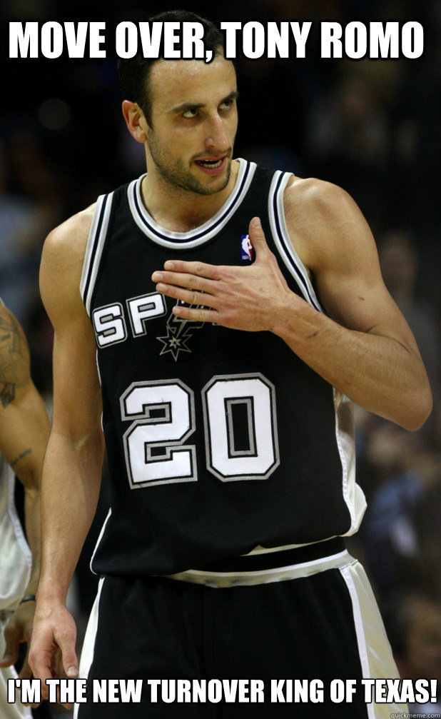 Move over, Tony Romo I'm the new turnover king of Texas! - Move over, Tony Romo I'm the new turnover king of Texas!  Manu Ginobili