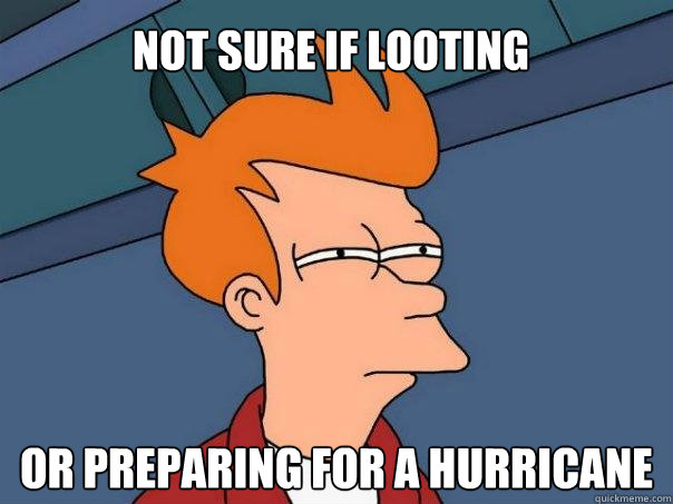 Not sure if looting Or preparing for a hurricane - Not sure if looting Or preparing for a hurricane  Futurama Fry