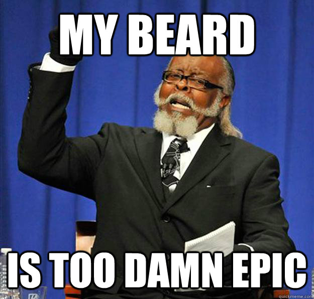 my beard is too damn epic  Jimmy McMillan