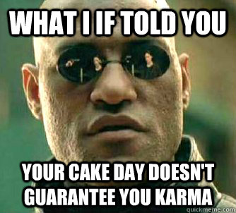 What I If told you Your cake day doesn't guarantee you karma  Conspiracy Morpheus 2