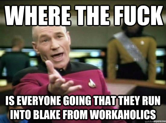 Where the fuck  is everyone going that they run into Blake from Workaholics  Annoyed Picard HD