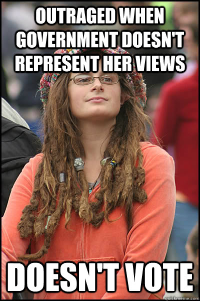 OUTRAGED WHEN GOVERNMENT DOESN'T REPRESENT HER VIEWS doesn't vote  College Liberal
