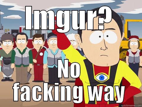 IMGUR? NO FACKING WAY Captain Hindsight