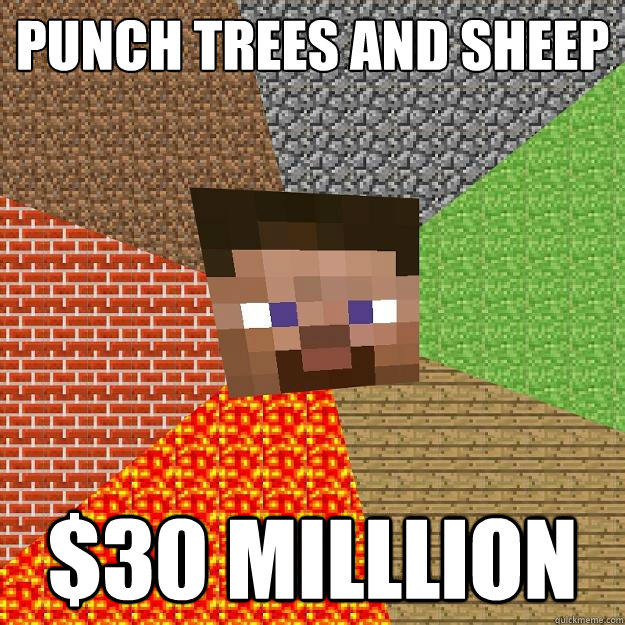 Punch trees and sheep $30 milllion - Punch trees and sheep $30 milllion  Minecraft