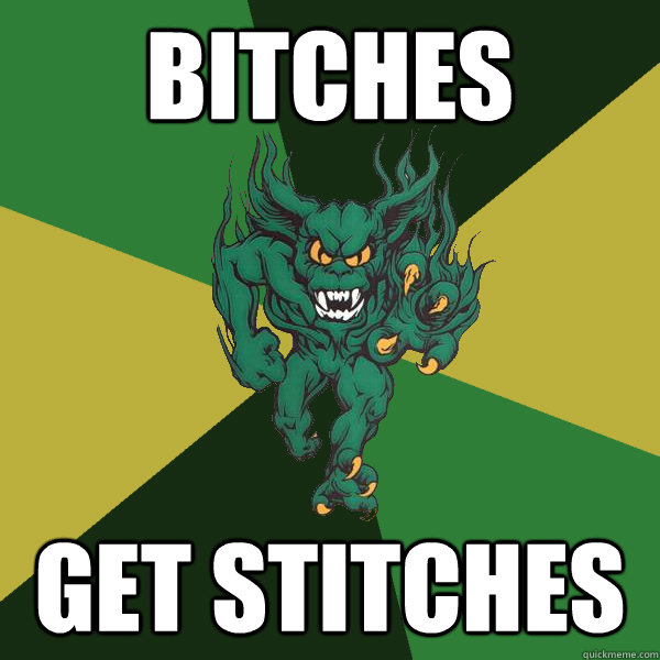 Bitches get stitches  Green Terror