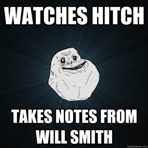 Watches Hitch takes notes from will smith  Forever Alone