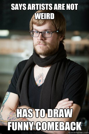 Says artists are not weird Has to draw funny comeback  Hipster Barista
