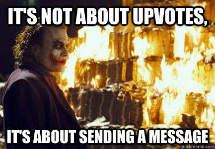 It's not about upvotes, It's about sending a message - It's not about upvotes, It's about sending a message  Sending a message