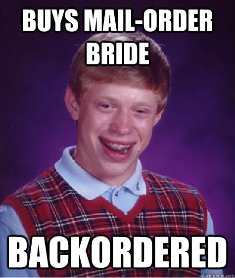 Buys mail-order bride backordered - Buys mail-order bride backordered  Bad Luck Brian