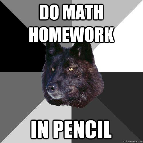 Do math homework in pencil - Do math homework in pencil  Sanity Wolf