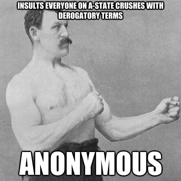 insults everyone on A-State crushes with derogatory terms anonymous   overly manly man