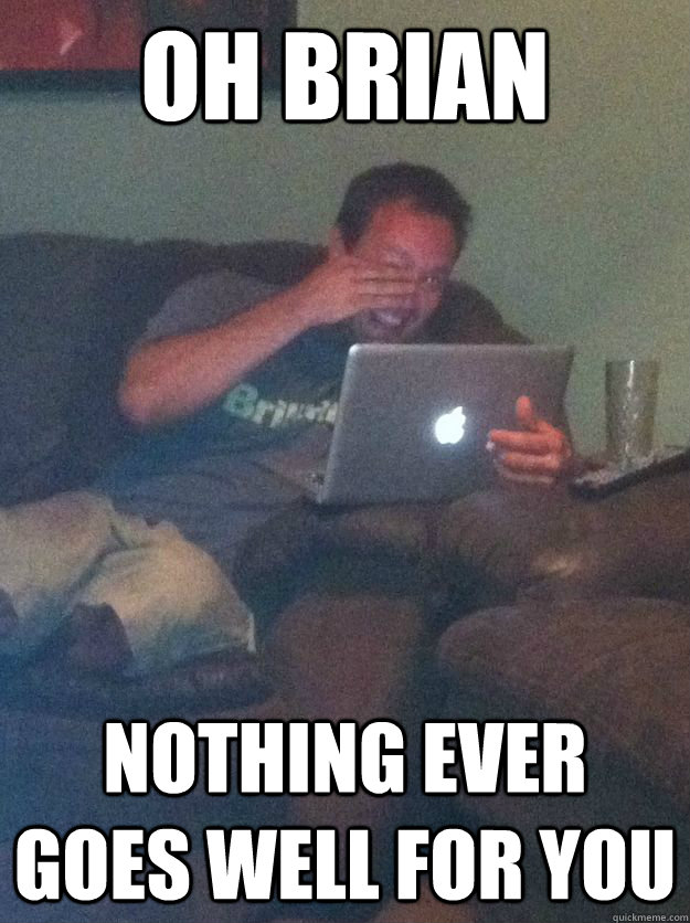 Oh Brian Nothing ever goes well for you  Meme-discovering dad walking dead