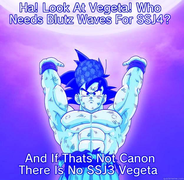 Sry Vegeta - HA! LOOK AT VEGETA! WHO NEEDS BLUTZ WAVES FOR SSJ4? AND IF THATS NOT CANON THERE IS NO SSJ3 VEGETA  Scumbag Goku