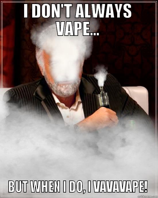 LKJ LK J LKJ LKJ LKJ  - I DON'T ALWAYS VAPE... BUT WHEN I DO, I VAVAVAPE! Misc