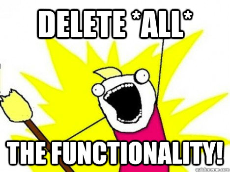 DELETE *ALL* THE FUNCTIONALITY! - DELETE *ALL* THE FUNCTIONALITY!  Misc