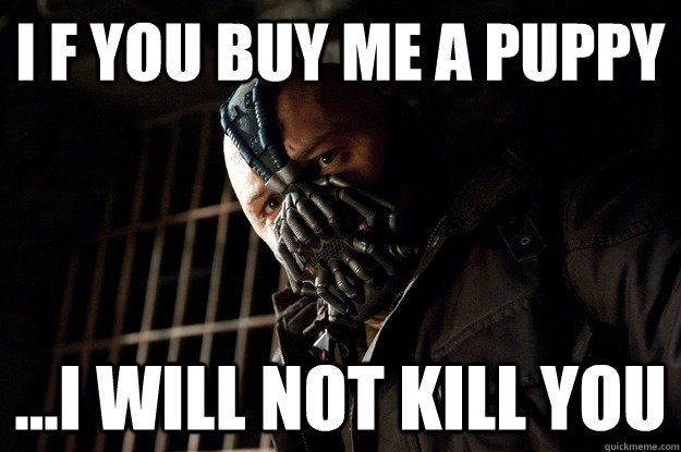 i f you buy me a puppy ...i will not kill you - i f you buy me a puppy ...i will not kill you  Permission Bane