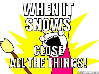WHEN IT SNOWS CLOSE ALL THE THINGS! All The Things