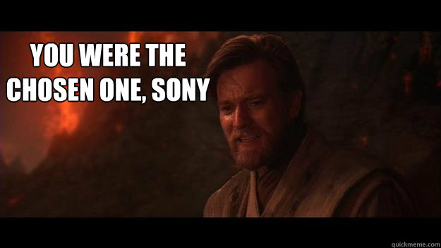 You were the chosen one, Sony


 - You were the chosen one, Sony


  Chosen One