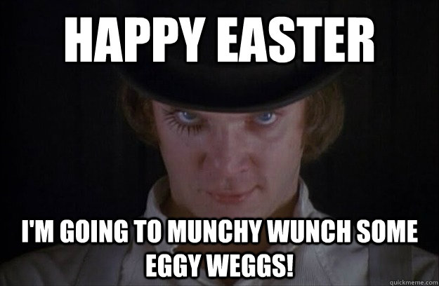 happy easter i'm going to munchy wunch some eggy weggs! - happy easter i'm going to munchy wunch some eggy weggs!  Clockwork easter