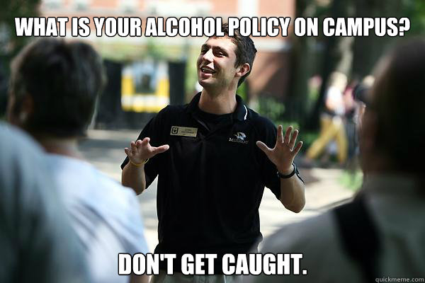 What is your alcohol policy on campus? Don't get caught.  Real Talk Tour Guide