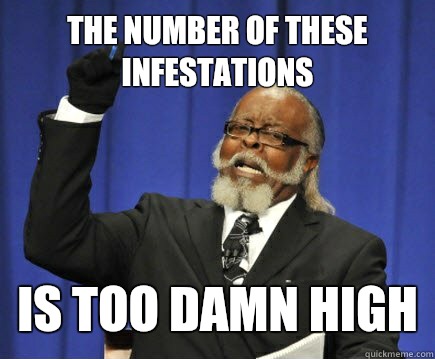 The number of these infestations   Is too damn high  Too Damn High
