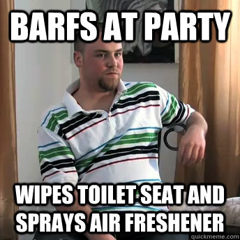 barfs at party wipes toilet seat and sprays air freshener  Okay Guy Steve