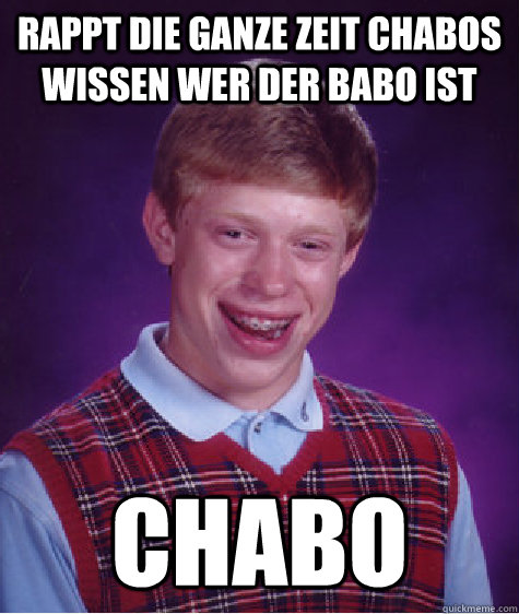 Rappt die ganze Zeit Chabos wissen wer der Babo ist CHABO  Bad Luck Brian