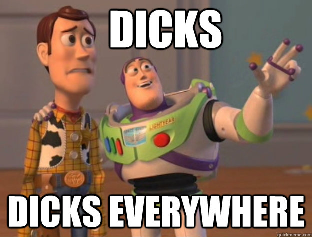 Dicks dicks everywhere - Dicks dicks everywhere  Buzz Lightyear