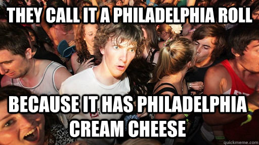 They call it a Philadelphia Roll Because it has Philadelphia cream cheese - They call it a Philadelphia Roll Because it has Philadelphia cream cheese  Sudden Clarity Clarence