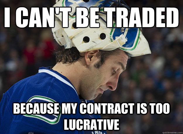 I can't be traded because my contract is too lucrative - I can't be traded because my contract is too lucrative  Luongo Problems