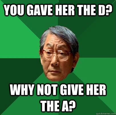 you gave her the d? why not give her the a? - you gave her the d? why not give her the a?  High Expectations Asian Father