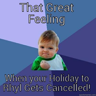 THAT GREAT FEELING WHEN YOUR HOLIDAY TO RHYL GETS CANCELLED! Success Kid