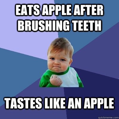 Eats apple after brushing teeth tastes like an apple - Eats apple after brushing teeth tastes like an apple  Success Kid