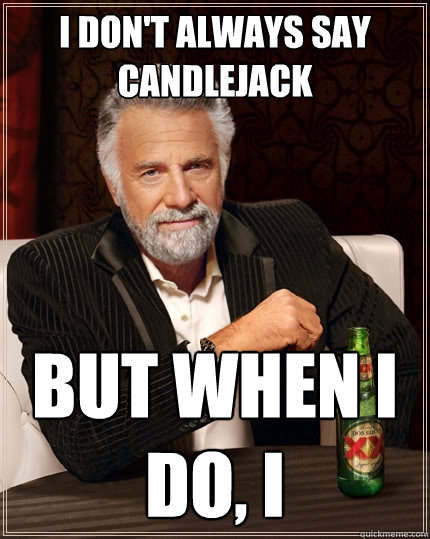I don't always say Candlejack But when I do, I  The Most Interesting Man In The World