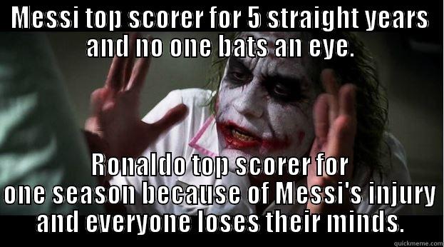 MESSI TOP SCORER FOR 5 STRAIGHT YEARS AND NO ONE BATS AN EYE. RONALDO TOP SCORER FOR ONE SEASON BECAUSE OF MESSI'S INJURY AND EVERYONE LOSES THEIR MINDS. Joker Mind Loss