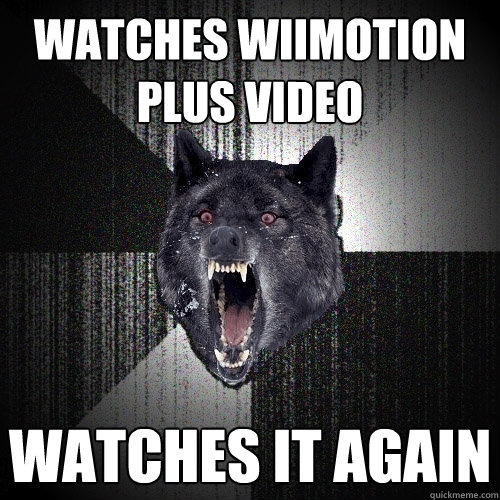 Watches Wiimotion plus video watches it again  Insanity Wolf