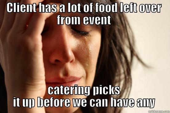CLIENT HAS A LOT OF FOOD LEFT OVER FROM EVENT CATERING PICKS IT UP BEFORE WE CAN HAVE ANY First World Problems
