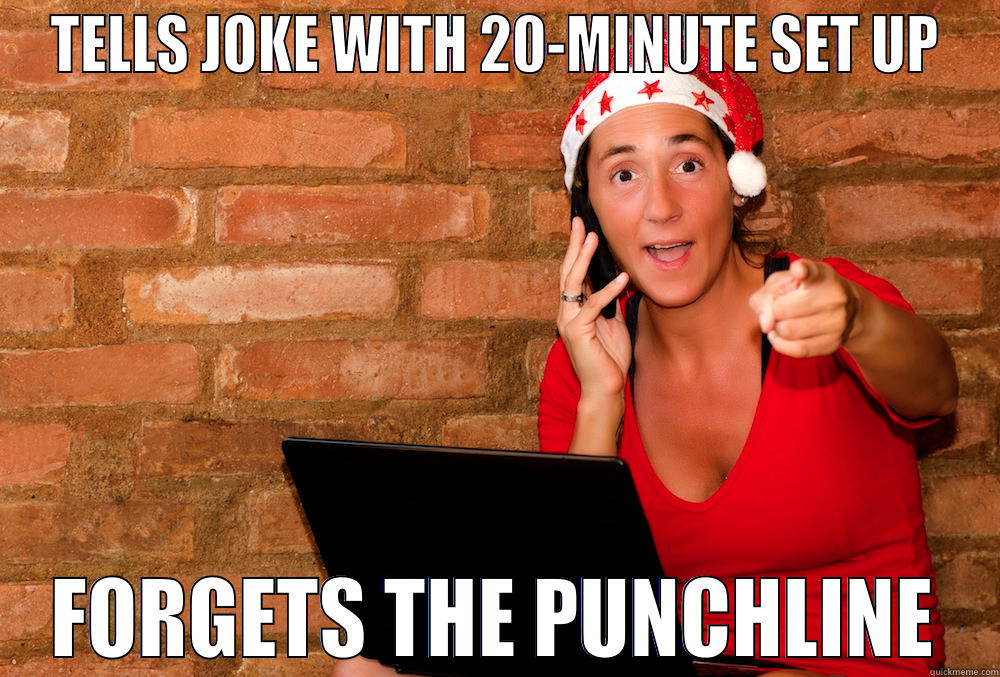 TELLS JOKE WITH 20-MINUTE SET UP FORGETS THE PUNCHLINE Misc