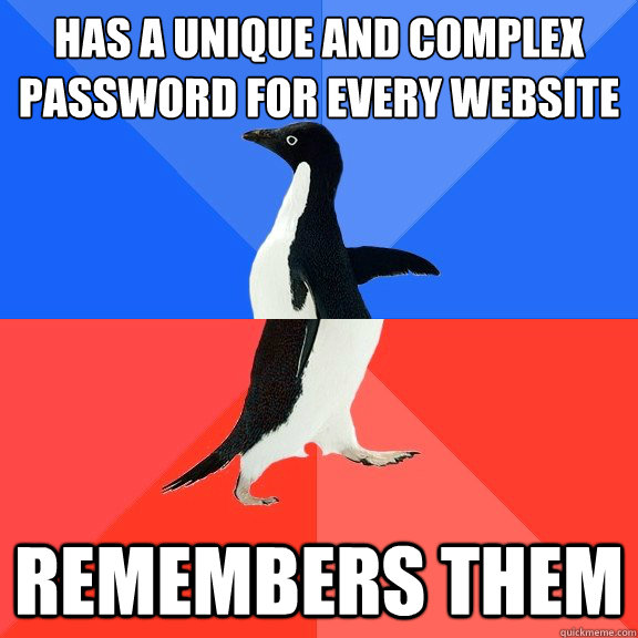 Has a unique and complex password for every website Remembers them  Socially Awkward Awesome Penguin