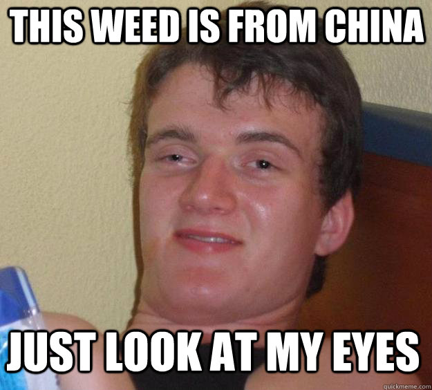 THIS WEED IS FROM CHINA JUST LOOK AT MY EYES - THIS WEED IS FROM CHINA JUST LOOK AT MY EYES  Over-Stoned Dave