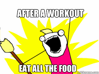 after a workout eat all the food  All The Things